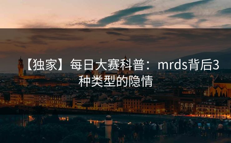 【独家】每日大赛科普：mrds背后3种类型的隐情  第1张
